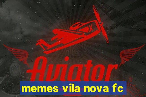 memes vila nova fc